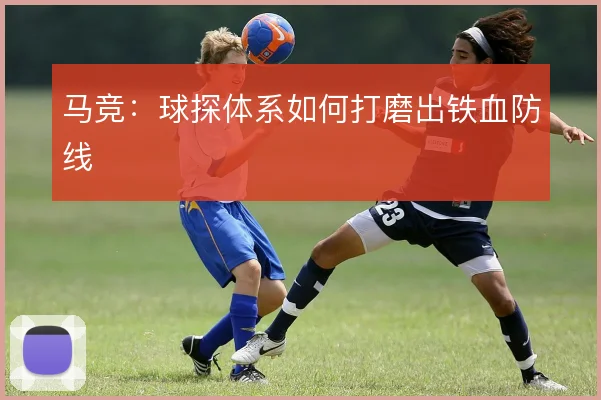 马竞：球探体系如何打磨出铁血防线