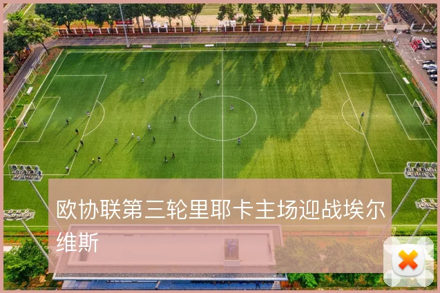 欧协联第三轮里耶卡主场迎战埃尔维斯