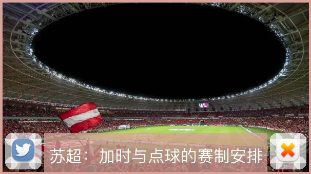 苏超：加时与点球的赛制安排