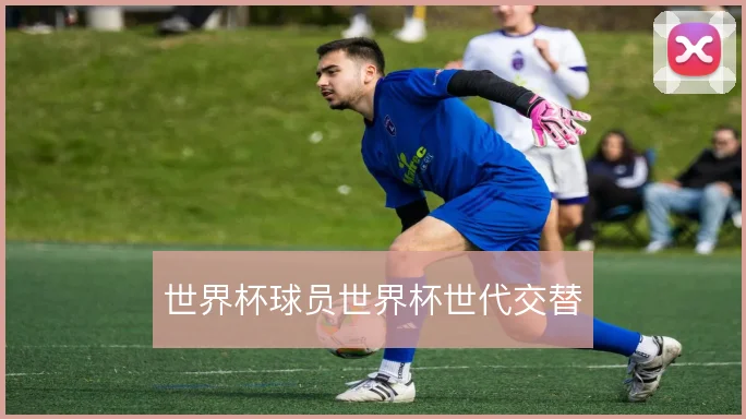 世界杯球员世界杯世代交替