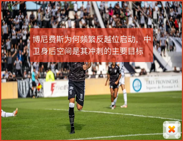 博尼费斯为何频繁反越位启动,中卫身后空间是其冲刺的主要目标