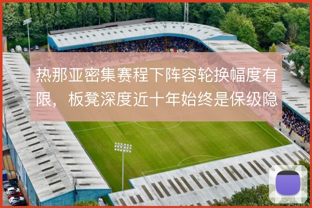 热那亚密集赛程下阵容轮换幅度有限，板凳深度近十年始终是保级隐忧