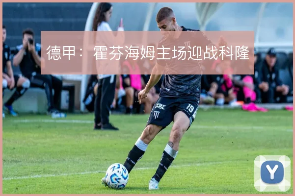 德甲：霍芬海姆主场迎战科隆