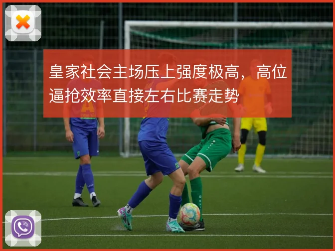 皇家社会主场压上强度极高，高位逼抢效率直接左右比赛走势